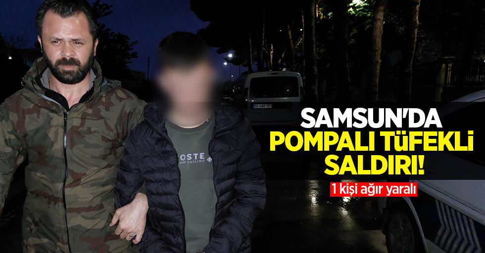 Samsun'da pompalı tüfekli saldırı! 1 kişi ağır yaralı