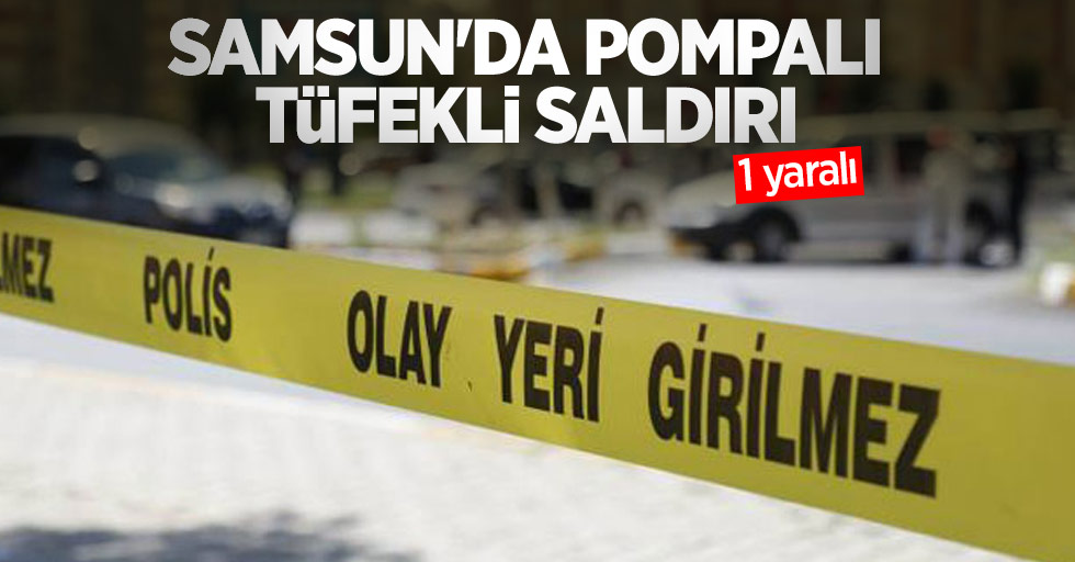 Samsun'da pompalı tüfekli saldırı: 1 yaralı