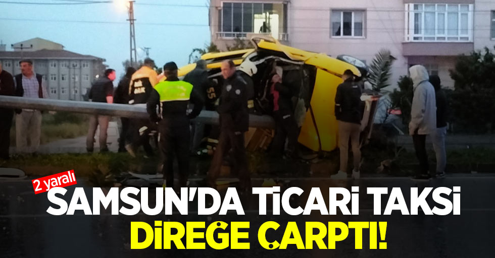 Samsun'da ticari taksi direğe çarptı! 2 yaralı 
