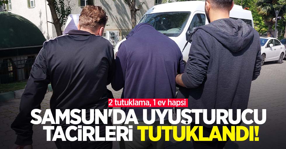 Samsun'da uyuşturucu tacirleri tutuklandı! 2 tutuklama, 1 ev hapsi 