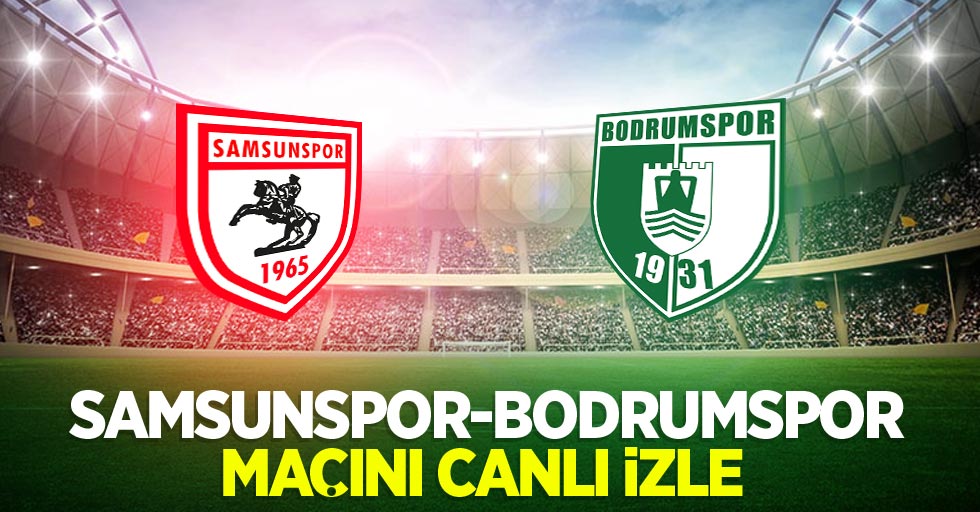 Samsunspor-Bodrumspor maçını canlı izle