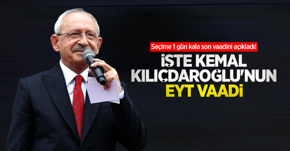 Seçime 1 gün kala son vaadini açıkladı! İşte Kemal Kılıçdaroğlu'nun EYT vaadi