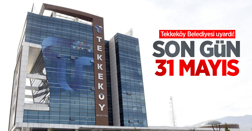 Tekkeköy Belediyesi uyardı! Son gün 31 Mayıs