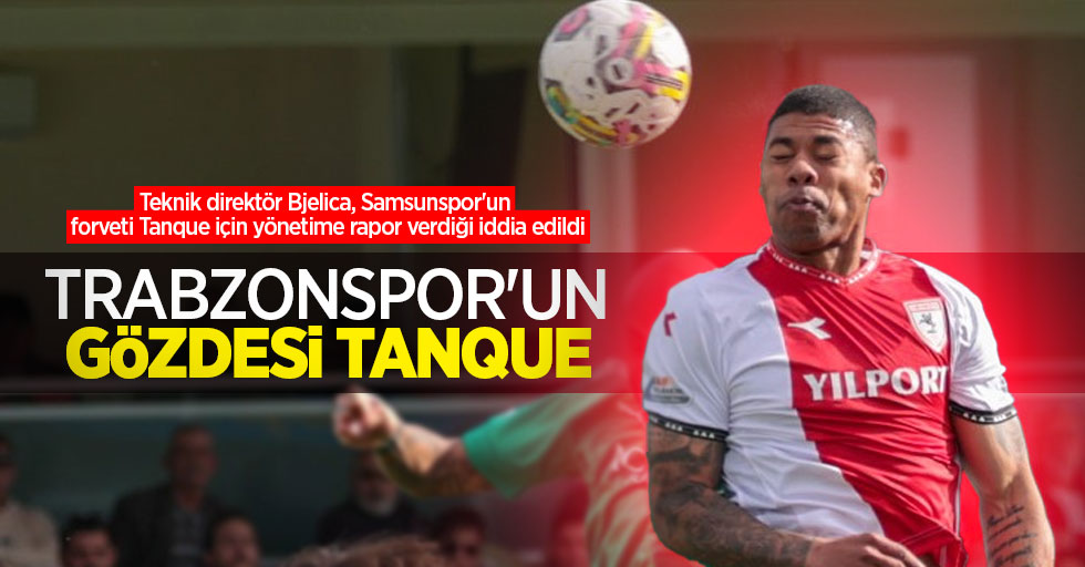 Teknik direktör Bjelica, Samsunspor'un forveti Tanque için yönetime rapor verdiği iddia edildi  Trabzonspor'un gözdesi  TANQUE 