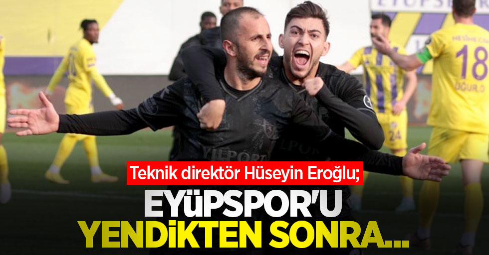 Teknik direktör Hüseyin Eroğlu; Eyüpspor'u yendikten sonra...