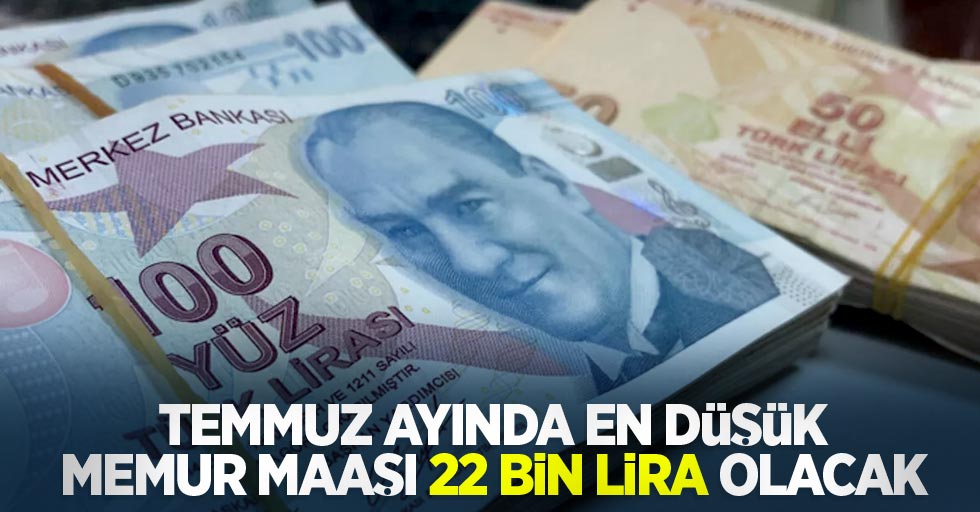 Temmuz ayında en düşük memur maaşı 22 bin lira olacak