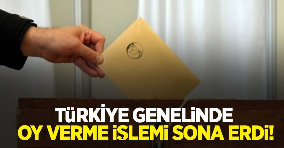 Türkiye genelinde oy verme işlemi sona erdi!