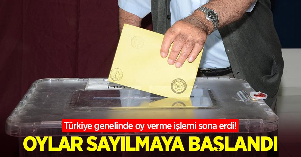 Türkiye genelinde oy verme işlemi sona erdi! Sandıklar sayılmaya başlandı