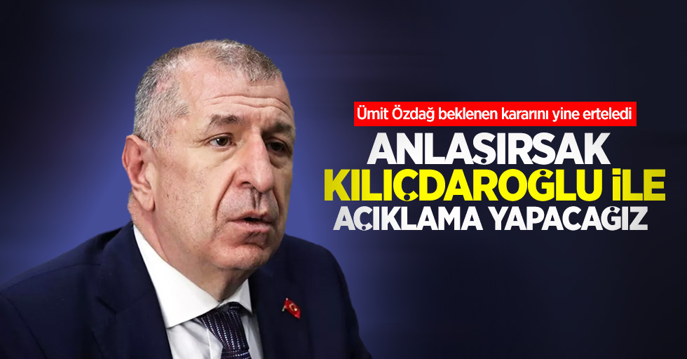 Ümit Özdağ beklenen kararını yine erteledi: Anlaşırsak Kılıçdaroğlu ile açıklama yapacağız