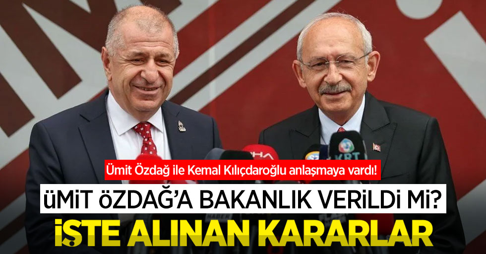 Ümit Özdağ ile Kemal Kılıçdaroğlu anlaşmaya vardı! Ümit Özdağ'a bakanlık verildi mi? İşte alınan kararlar...