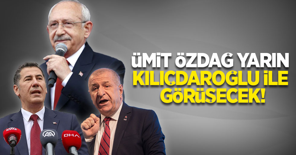 Ümit Özdağ yarın Kılıçdaroğlu ile görüşecek!