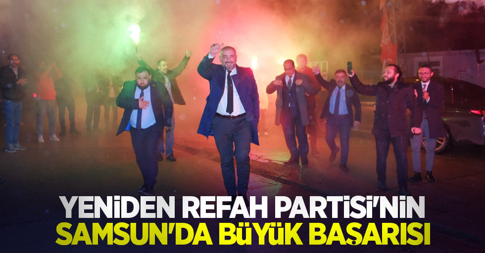 Yeniden Refah Partisi'nin Samsun'da büyük başarısı