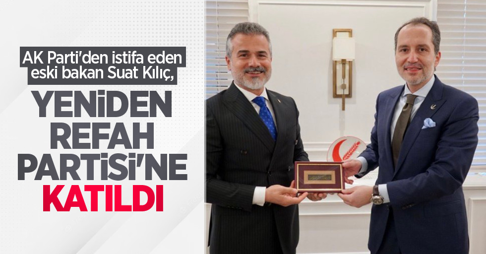 AK Parti'den istifa eden eski bakan Suat Kılıç, Yeniden Refah Partisi'ne katıldı