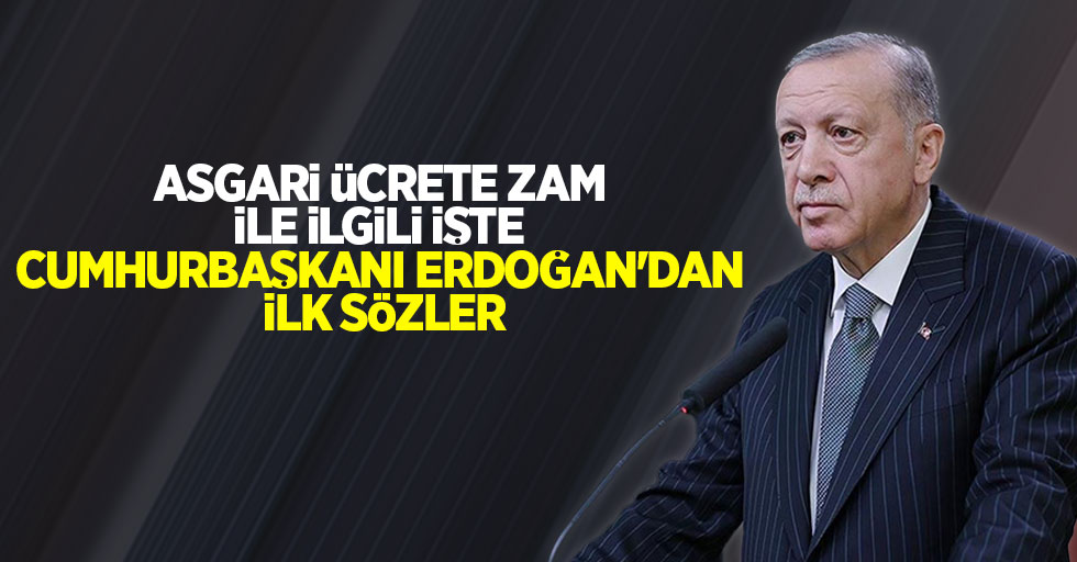 Asgari ücrete zam ile ilgili işte Cumhurbaşkanı Erdoğan'dan ilk sözler