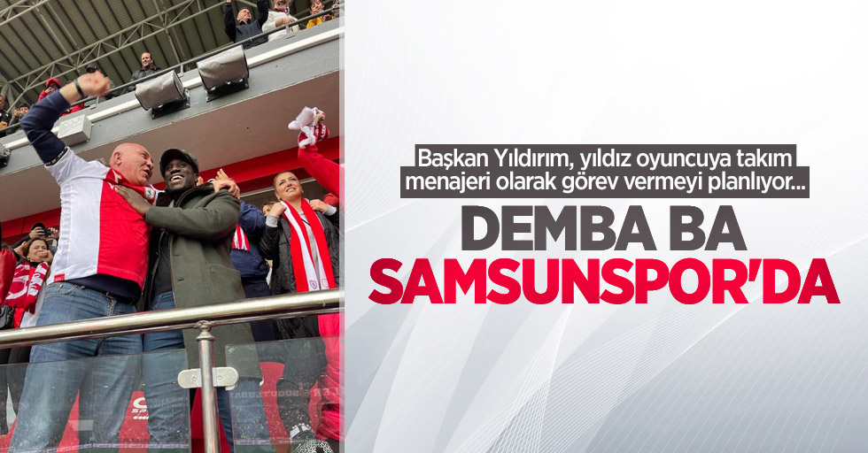 Başkan Yıldırım, yıldız oyuncuya takım menajeri olarak görev vermeyi planlıyor...  Demba Ba  Samsunspor'da