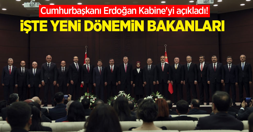 Cumhurbaşkanı Erdoğan Kabine'yi açıkladı! İşte yeni dönemin bakanları