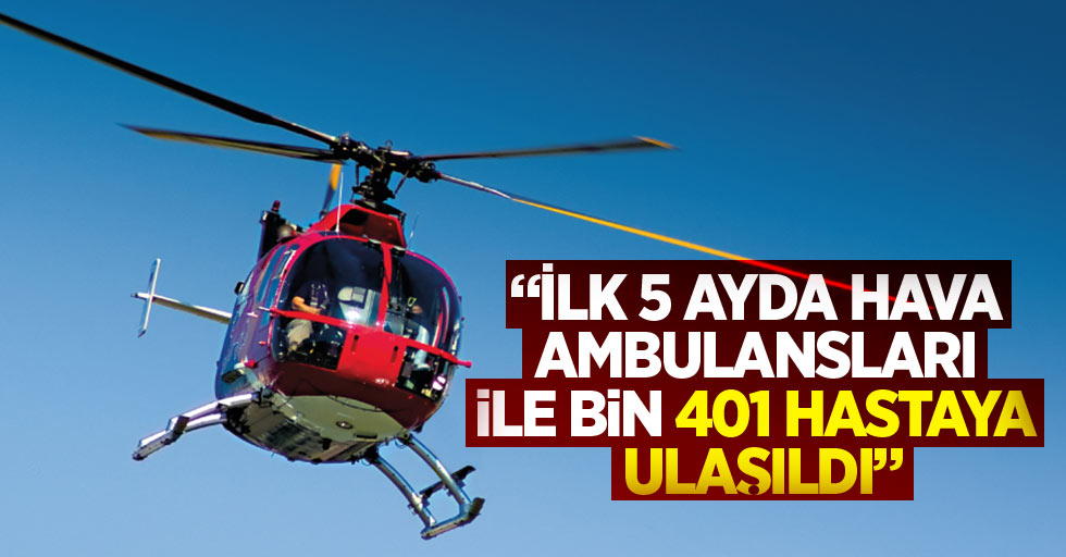 “İlk 5 ayda hava ambulansları ile bin 401 hastaya ulaşıldı”