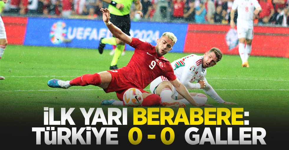 İlk yarı berabere: Türkiye 0-0 Galler