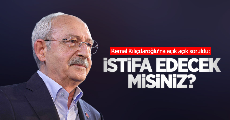 Kemal Kılıçdaroğlu'na açık açık soruldu: İstifa edecek misiniz?