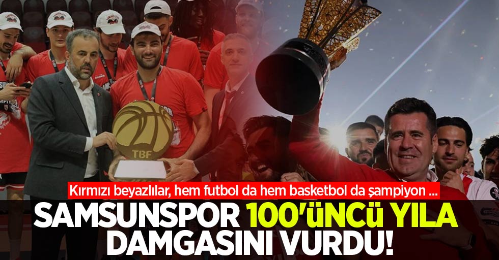 Kırmızı beyazlılar, hem futbol da hem basketbol da şampiyon ... Samsunspor 100'üncü yıla damgasını vurdu 
