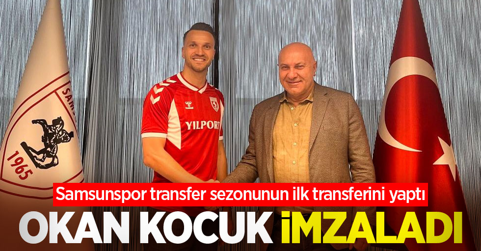 Samsunspor ilk transferini yaptı! Okan Kocuk imzaladı
