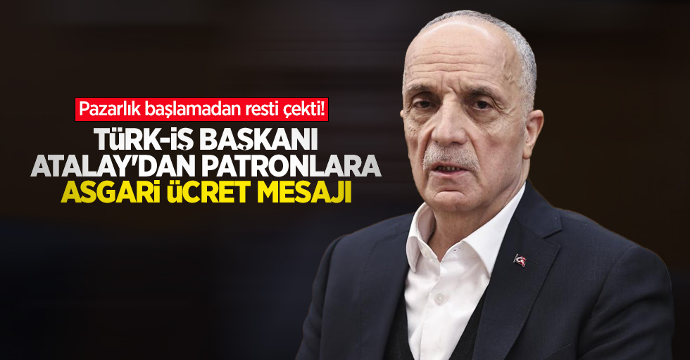 Pazarlık başlamadan resti çekti! Türk-İş Başkanı Atalay'dan patronlara asgari ücret mesajı
