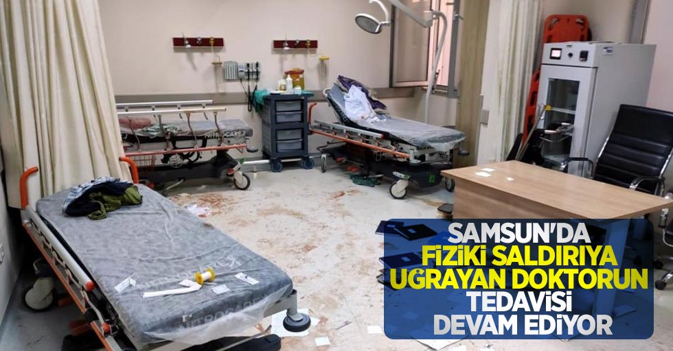 Samsun'da fiziki saldırıya uğrayan doktorun tedavisi devam ediyor