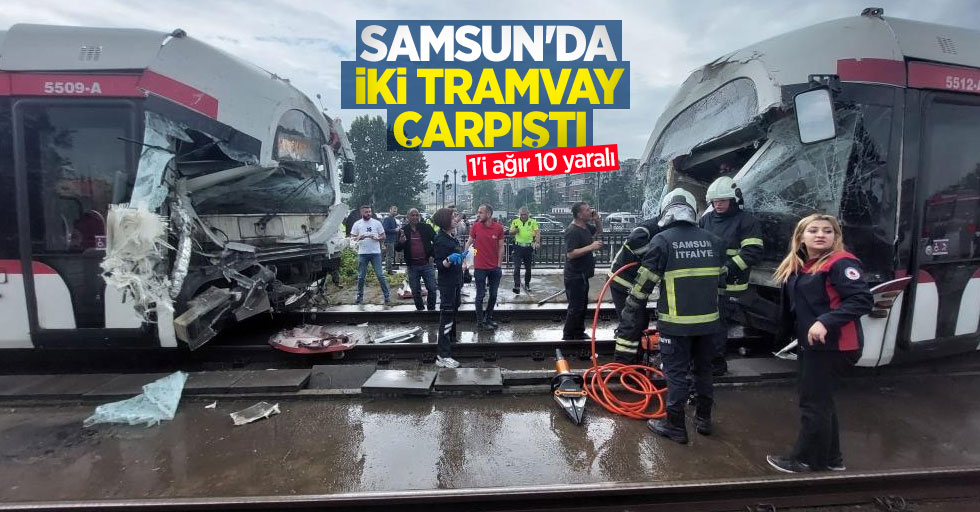 Samsun'da iki tramvay çarpıştı: 1'i ağır 10 yaralı