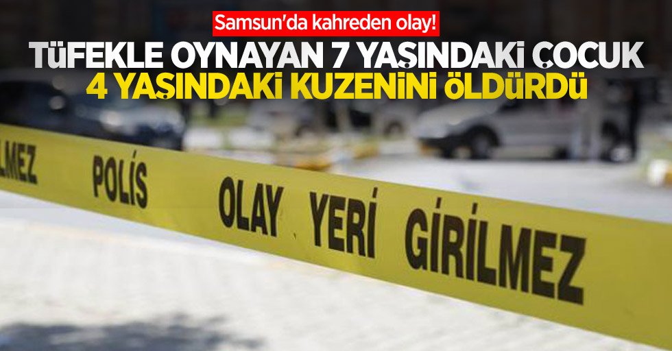 Samsun'da kahreden olay! Tüfekle oynayan 7 yaşındaki çocuk, 4 yaşındaki kuzenini öldürdü