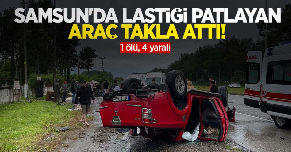 Samsun'da lastiği patlayan araç takla attı! 1 ölü, 4 yaralı 