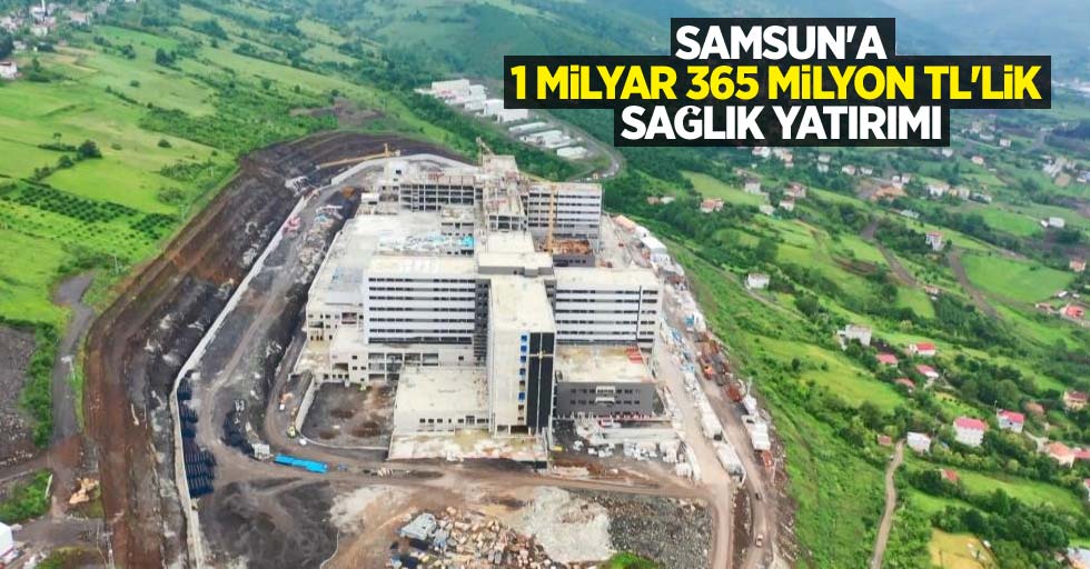 Samsun’a 1 milyar 365 milyon TL’lik sağlık yatırımı