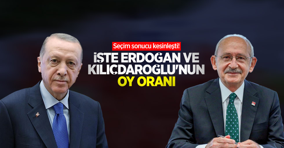 Seçim sonucu kesinleşti! İşte Erdoğan ve Kılıçdaroğlu'nun oy oranı