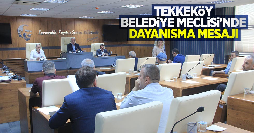 Tekkeköy Belediye Meclisi'nde dayanışma mesajı