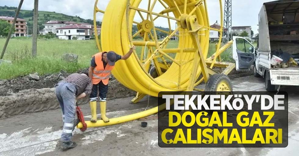 Tekkeköy'de doğal gaz çalışmaları