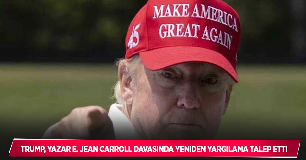 Trump, yazar E. Jean Carroll davasında yeniden yargılama talep etti