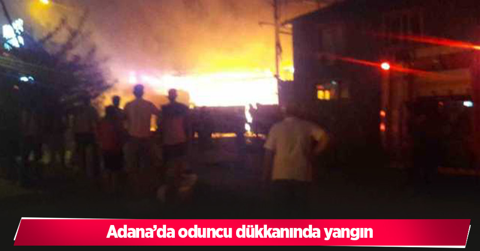 Adana’da oduncu dükkanında yangın
