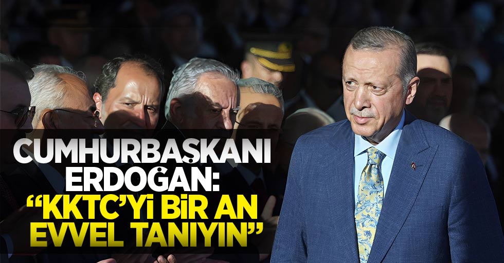 Cumhurbaşkanı Erdoğan: “KKTC’yi bir an evvel tanıyın”