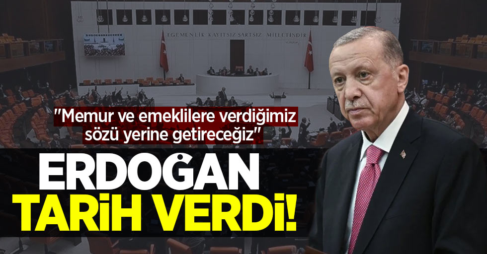 Erdoğan tarih verdi! "Memur ve emeklilere verdiğimiz sözü yerine getireceğiz" 