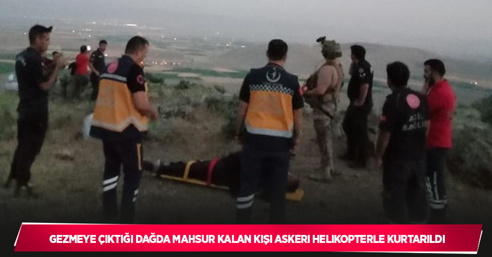 Gezmeye çıktığı dağda mahsur kalan kişi askeri helikopterle kurtarıldı