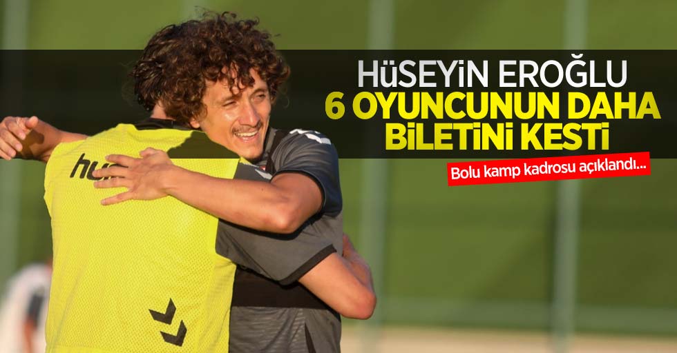 Hüseyin Eroğlu, 6 oyuncunun daha biletini kesti! Bolu kamp kadrosu açıklandı...