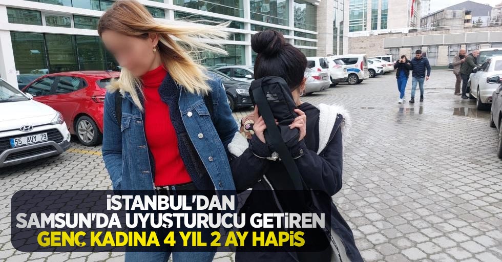 İstanbul'dan Samsun'da uyuşturucu getiren genç kadına 4 yıl 2 ay hapis