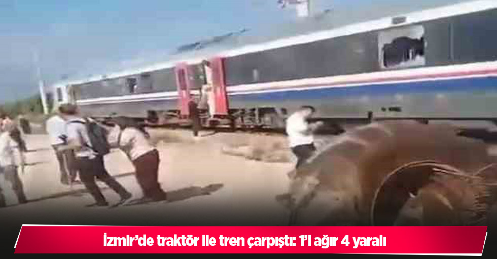 İzmir’de traktör ile tren çarpıştı: 1’i ağır 4 yaralı