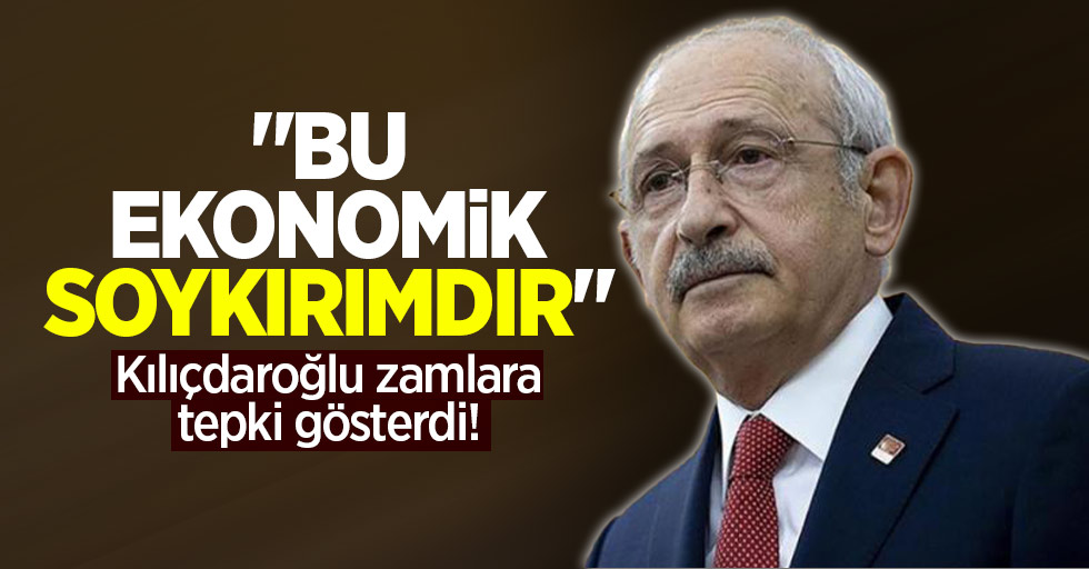 Kılıçdaroğlu zamlara tepki gösterdi! "Bu ekonomik soykırımdır"
