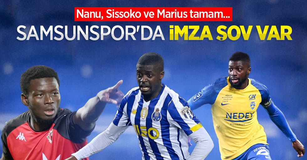 Nanu, Sissoko ve Marius tamam... Samsunspor'da İMZA ŞOV VAR 