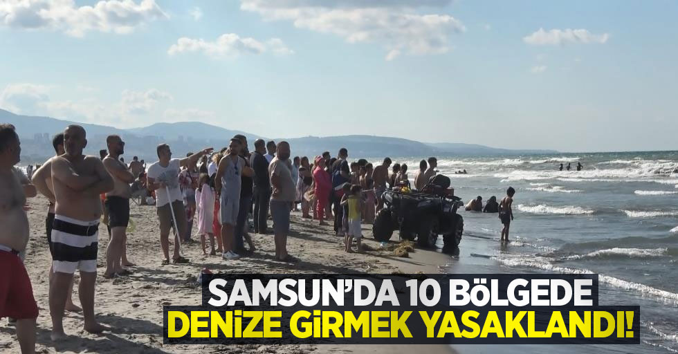 Samsun'da 10 bölgede denize girmek yasaklandı