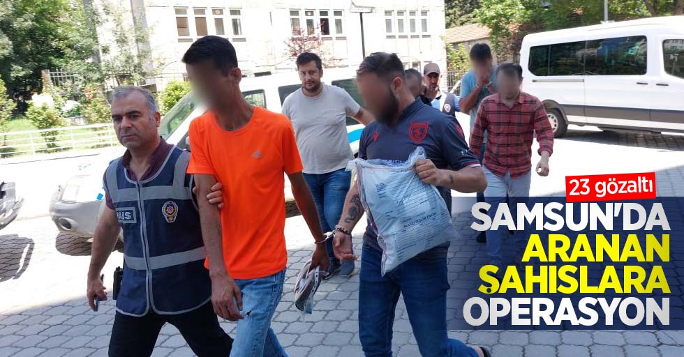 Samsun'da aranan şahıslara operasyon: 23 gözaltı