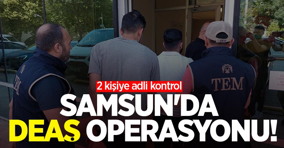 Samsun'da DEAŞ operasyonu! 2 kişiye adli kontrol