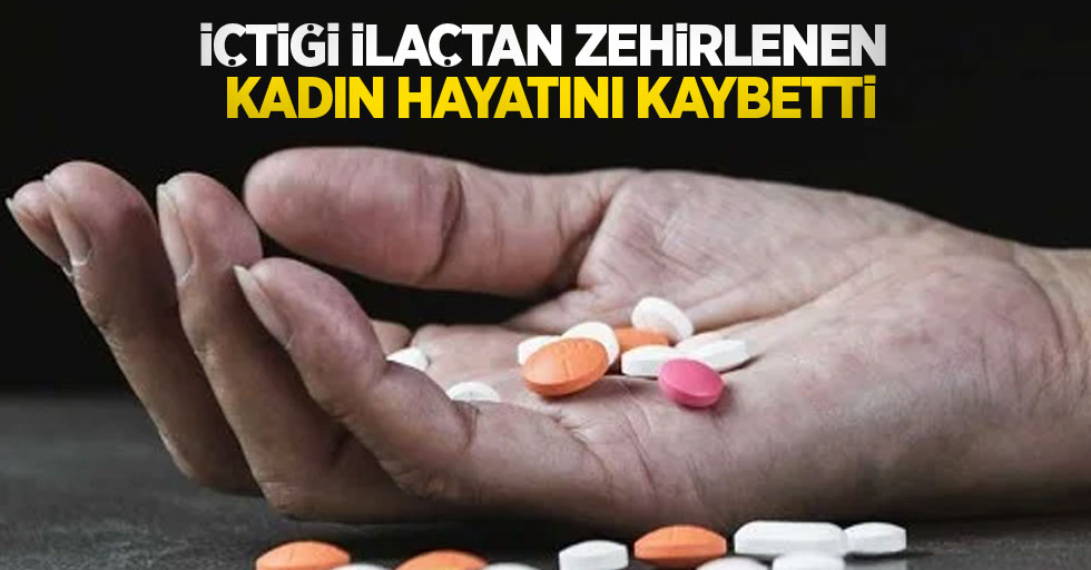 Samsun'da içtiği ilaçtan zehirlenen kadın hayatını kaybetti