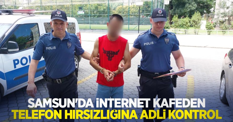 Samsun'da internet kafeden telefon hırsızlığına adli kontrol