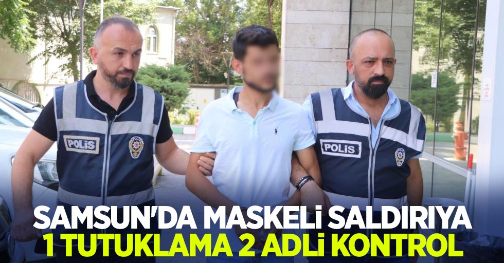 Samsun'da maskeli saldırıya 1 tutuklama, 2 adli kontrol